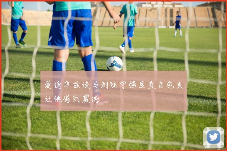 爱德华兹谈马刺防守强度直言包夹让他感到震撼